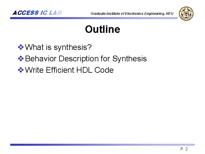 ACCESS IC LAB Graduate Institute of Electronics Engineering, NTU Outline v What is synthesis?