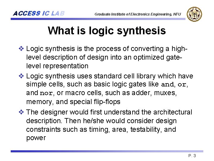 ACCESS IC LAB Graduate Institute of Electronics Engineering, NTU What is logic synthesis v