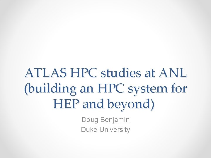 ATLAS HPC studies at ANL (building an HPC system for HEP and beyond) Doug