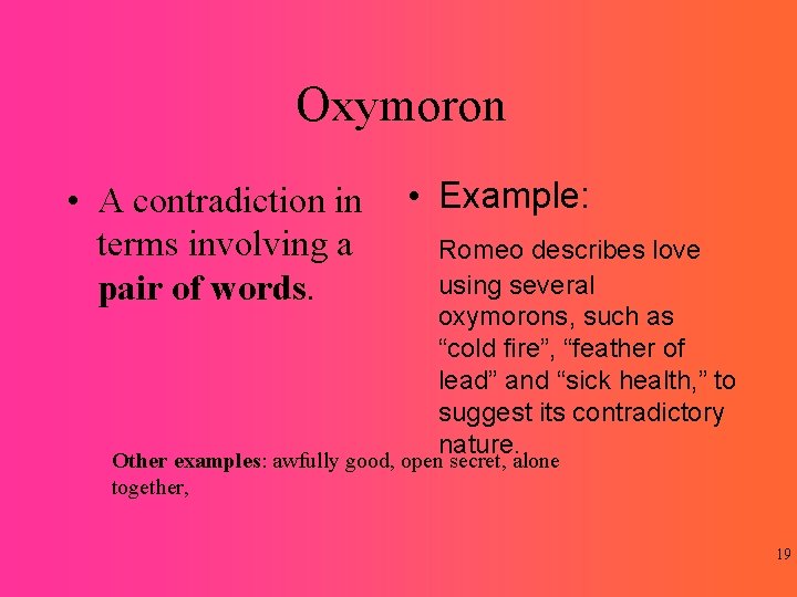 Oxymoron • A contradiction in terms involving a pair of words. • Example: Romeo
