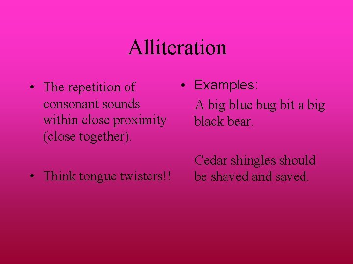 Alliteration • Examples: • The repetition of consonant sounds A big blue bug bit