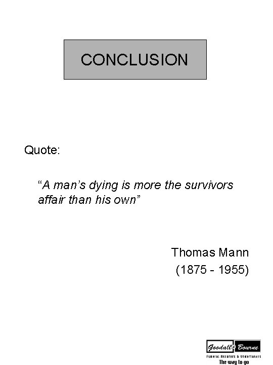 CONCLUSION Quote: “A man’s dying is more the survivors affair than his own” Thomas