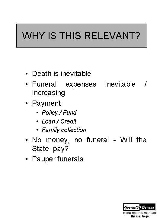 WHY IS THIS RELEVANT? • Death is inevitable • Funeral expenses increasing • Payment