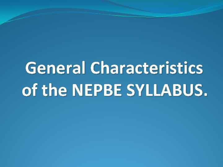 General Characteristics of the NEPBE SYLLABUS. 
