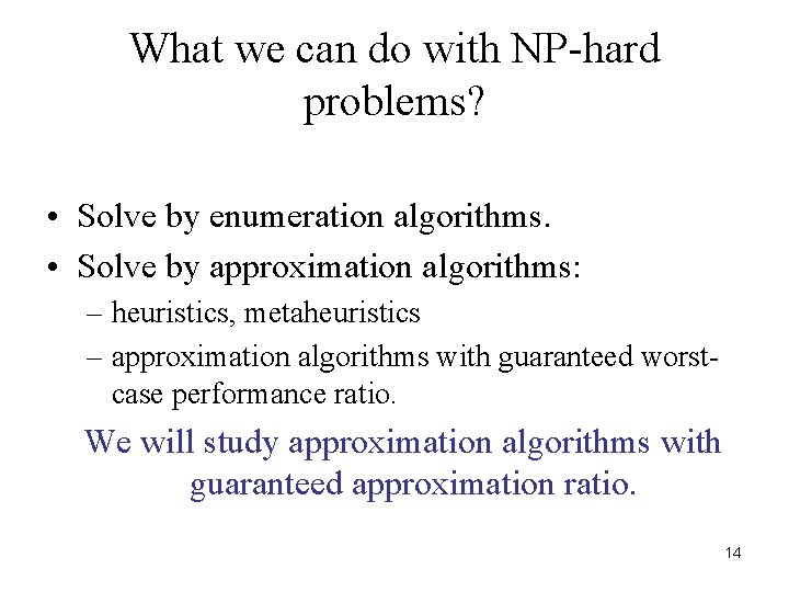 What we can do with NP-hard problems? • Solve by enumeration algorithms. • Solve