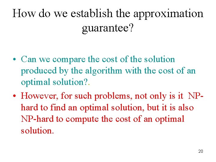 How do we establish the approximation guarantee? • Can we compare the cost of