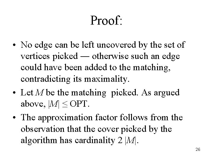 Proof: • No edge can be left uncovered by the set of vertices picked