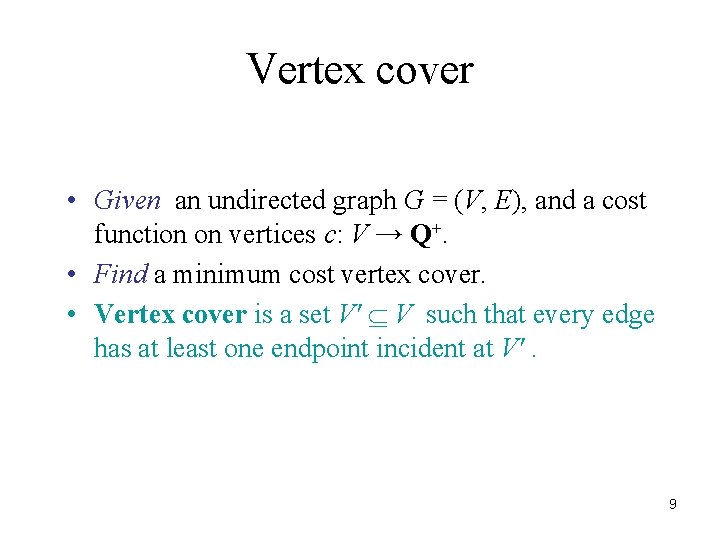 Vertex cover • Given an undirected graph G = (V, E), and a cost