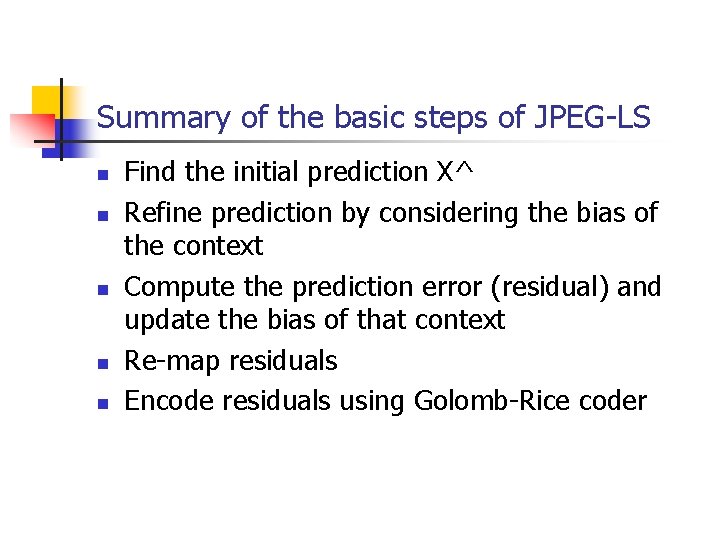 Summary of the basic steps of JPEG-LS n n n Find the initial prediction