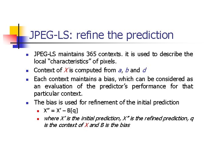 JPEG-LS: refine the prediction n n JPEG-LS maintains 365 contexts. it is used to