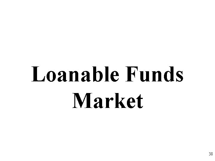 Loanable Funds Market 38 