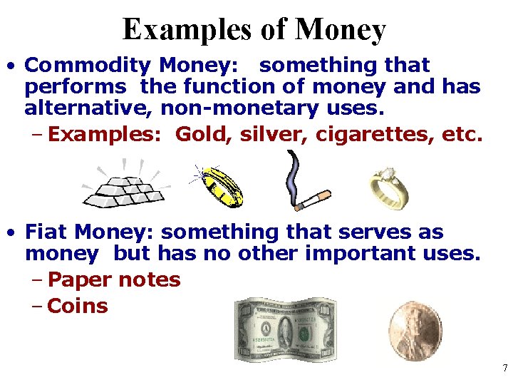 Examples of Money • Commodity Money: something that performs the function of money and