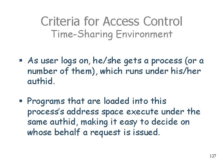 Criteria for Access Control Time-Sharing Environment § As user logs on, he/she gets a