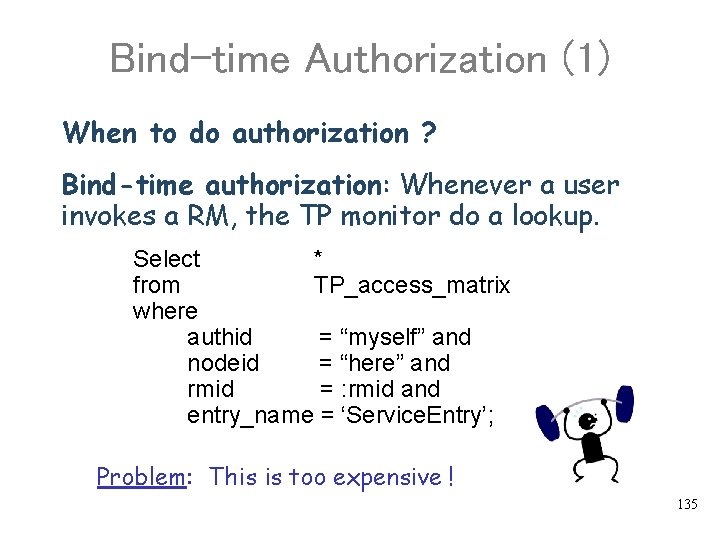 Bind-time Authorization (1) When to do authorization ? Bind-time authorization: Whenever a user invokes