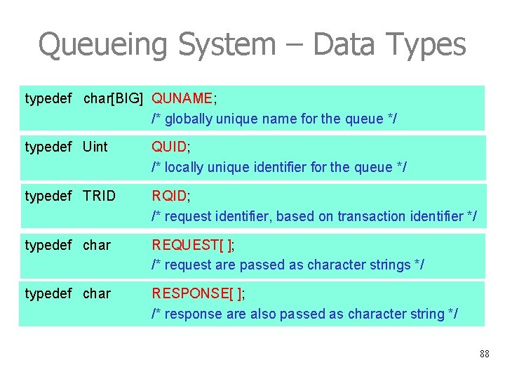 Queueing System – Data Types typedef char[BIG] QUNAME; /* globally unique name for the