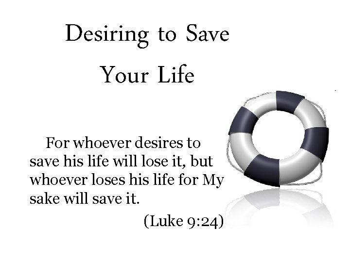 Desiring to Save Your Life For whoever desires to save his life will lose