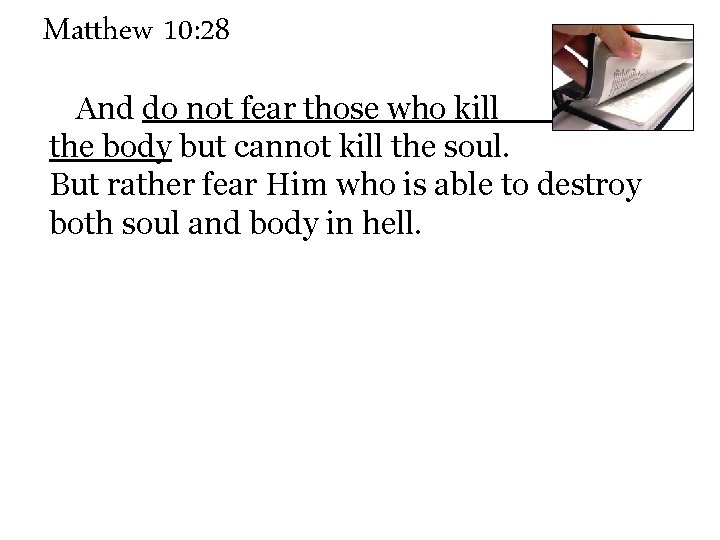 Matthew 10: 28 And do not fear those who kill the body but cannot