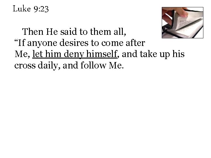 Luke 9: 23 Then He said to them all, “If anyone desires to come