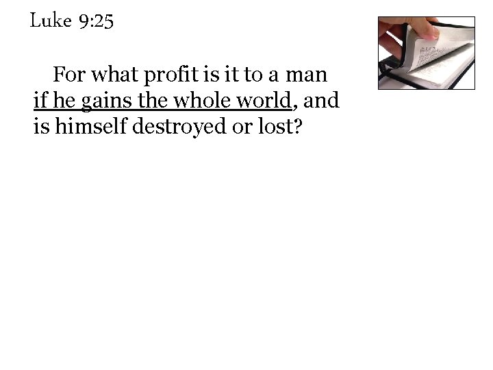 Luke 9: 25 For what profit is it to a man if he gains
