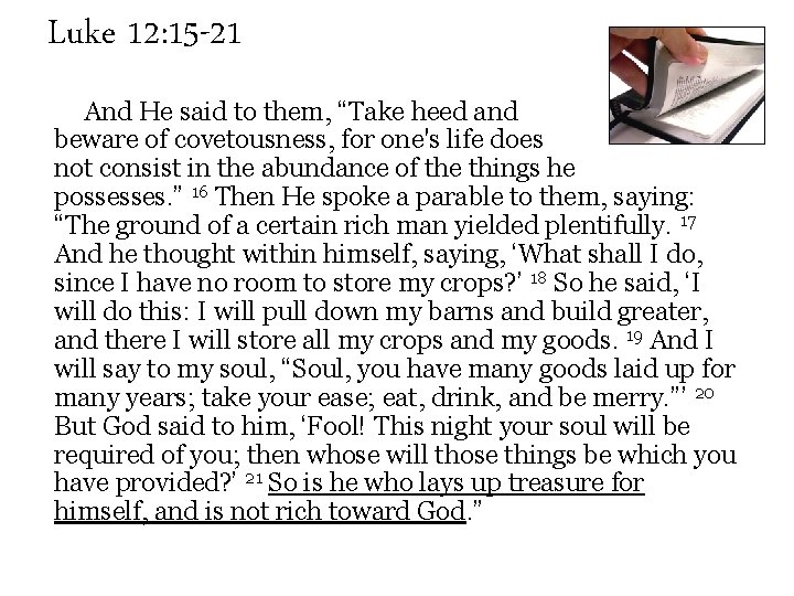 Luke 12: 15 -21 And He said to them, “Take heed and beware of
