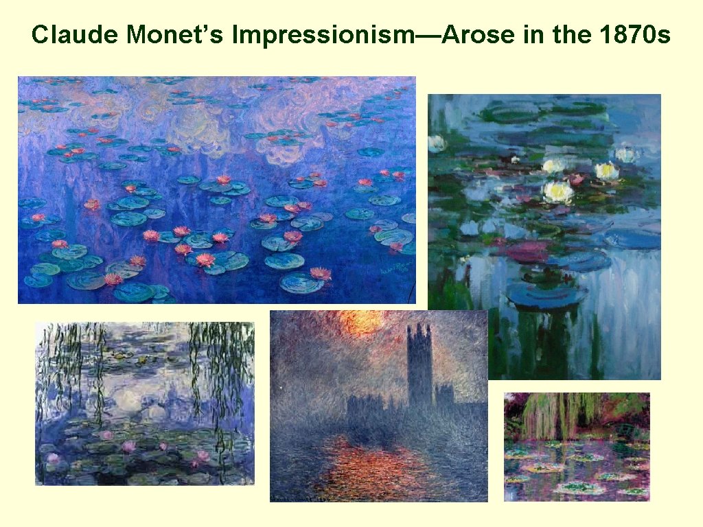 Claude Monet’s Impressionism—Arose in the 1870 s Claude Monet’s Impressionism—Arose in the 1870 s