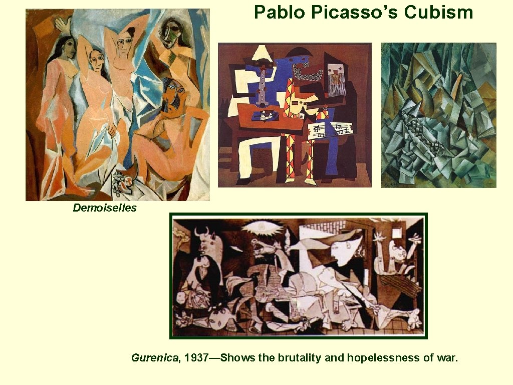 Pablo Picasso’s Cubism Demoiselles Gurenica, 1937—Shows the brutality and hopelessness of war. Pablo Picasso’s Cubism Demoiselles Gurenica, 1937—Shows the brutality and hopelessness of war.