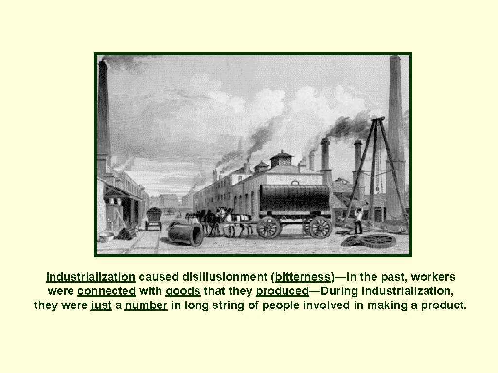 Industrialization caused disillusionment (bitterness)—In the past, workers were connected with goods that they produced—During Industrialization caused disillusionment (bitterness)—In the past, workers were connected with goods that they produced—During
