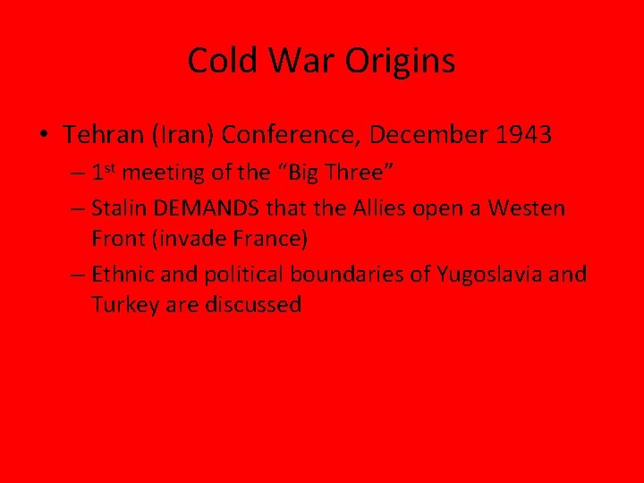 Cold War Origins • Tehran (Iran) Conference, December 1943 – 1 st meeting of