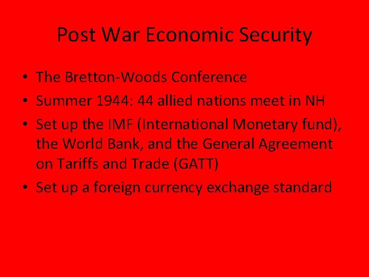 Post War Economic Security • The Bretton-Woods Conference • Summer 1944: 44 allied nations