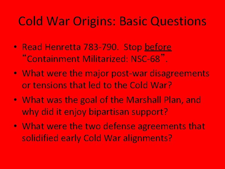 Cold War Origins: Basic Questions • Read Henretta 783 -790. Stop before “Containment Militarized: