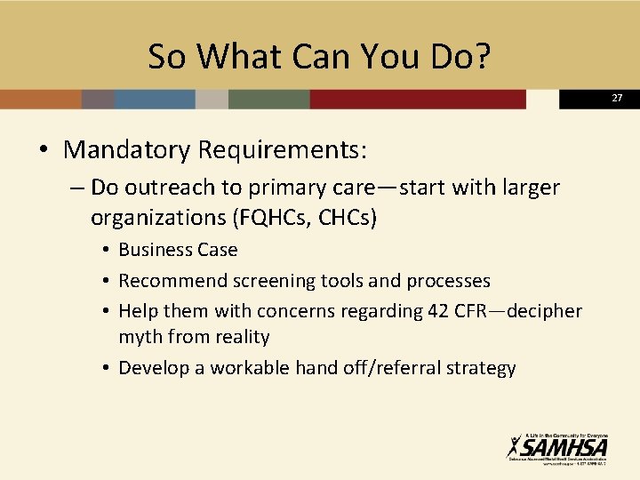 So What Can You Do? 27 • Mandatory Requirements: – Do outreach to primary