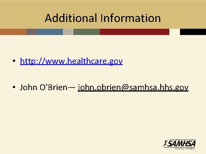 Additional Information • http: //www. healthcare. gov • John O’Brien— john. obrien@samhsa. hhs. gov