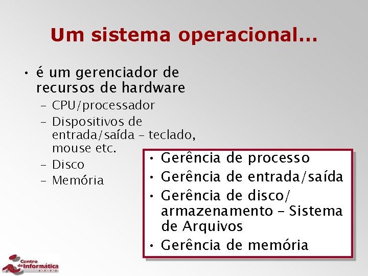 Um sistema operacional… • é um gerenciador de recursos de hardware – CPU/processador –