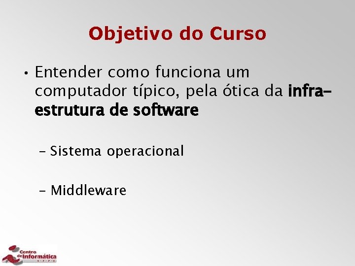 Objetivo do Curso • Entender como funciona um computador típico, pela ótica da infraestrutura