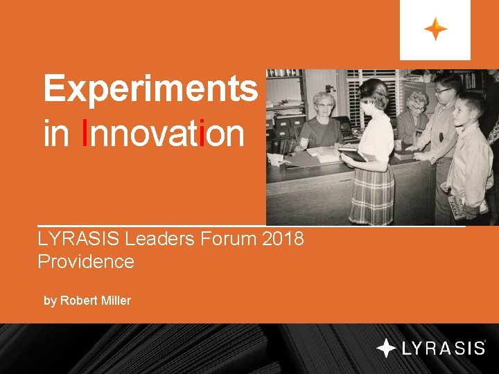Experiments in Innovation LYRASIS Leaders Forum 2018 Providence by Robert Miller 