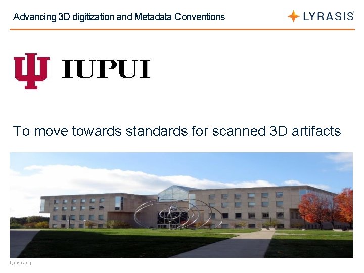 Advancing 3 D digitization and Metadata Conventions To move towards standards for scanned 3