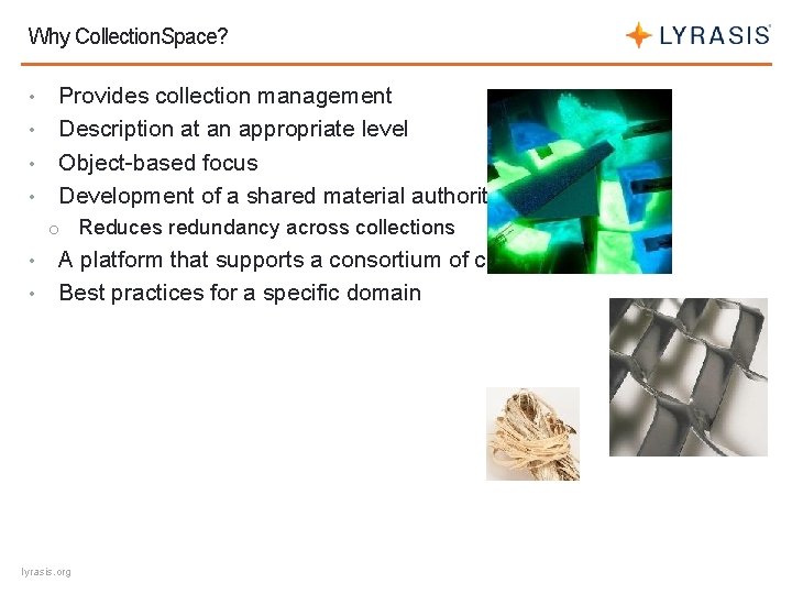 Why Collection. Space? Provides collection management • Description at an appropriate level • Object-based
