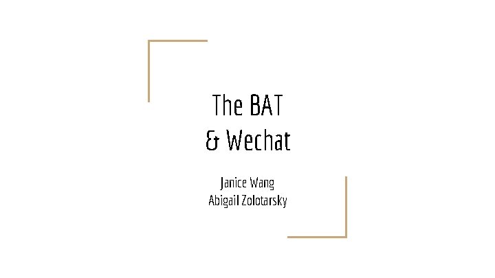 The BAT & Wechat Janice Wang Abigail Zolotarsky 