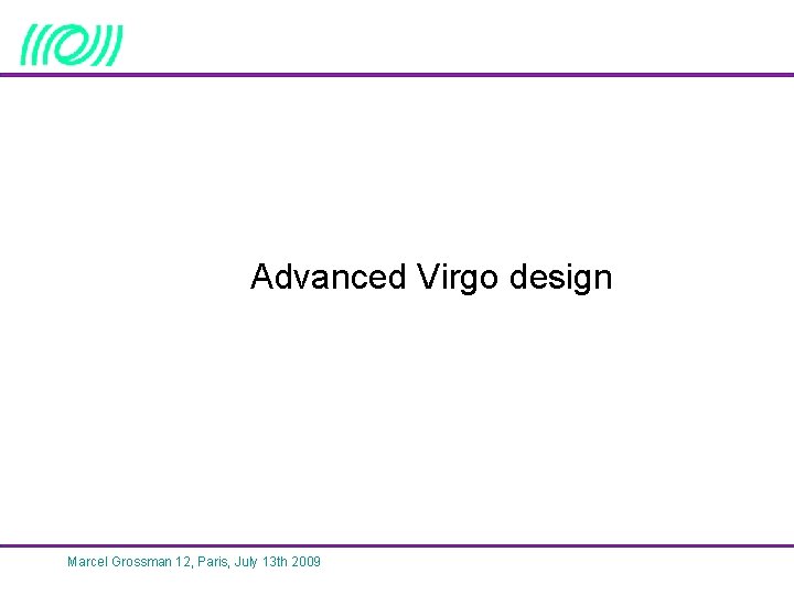 Advanced Virgo design Marcel Grossman 12, Paris, July 13 th 2009 