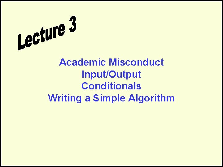 Academic Misconduct Input/Output Conditionals Writing a Simple Algorithm 