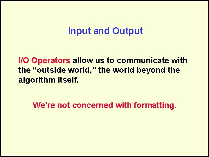 Input and Output I/O Operators allow us to communicate with the “outside world, ”