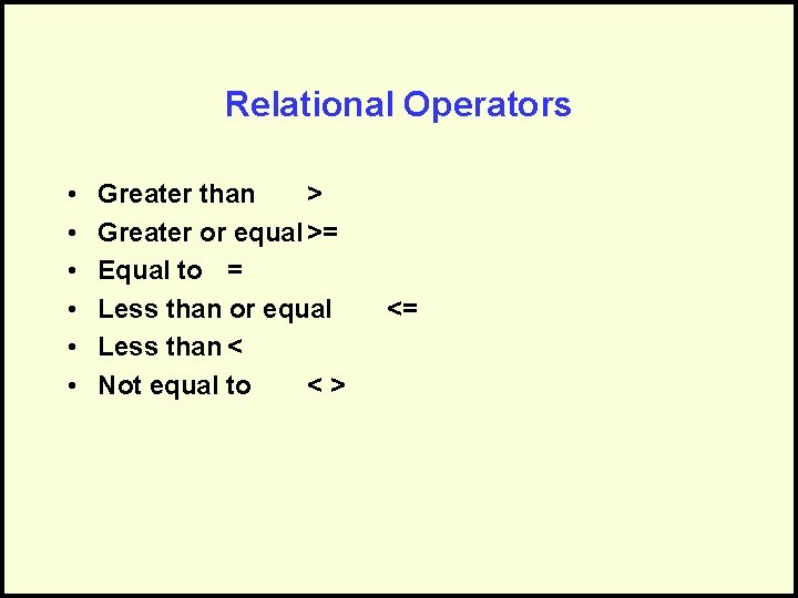 Relational Operators • • • Greater than > Greater or equal >= Equal to