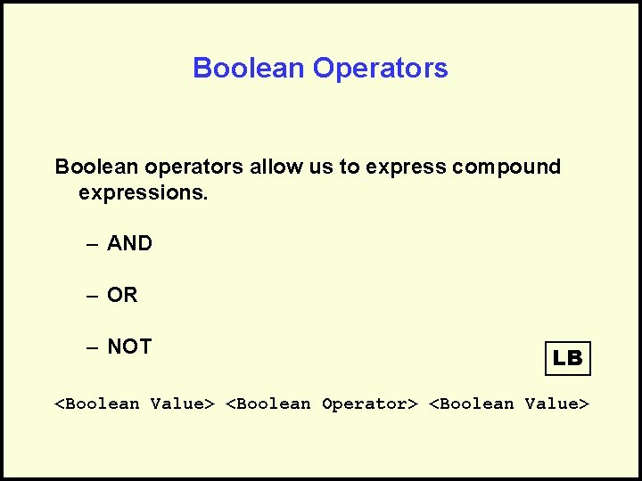 Boolean Operators Boolean operators allow us to express compound expressions. – AND – OR