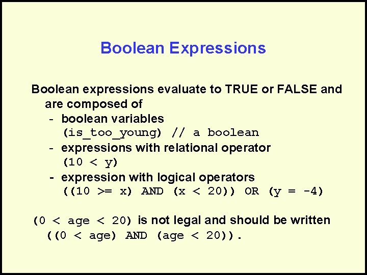 Boolean Expressions Boolean expressions evaluate to TRUE or FALSE and are composed of -