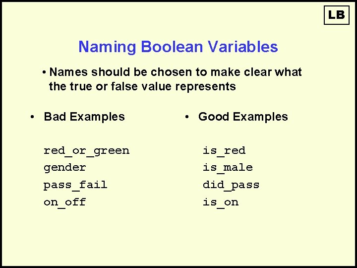 LB Naming Boolean Variables • Names should be chosen to make clear what the