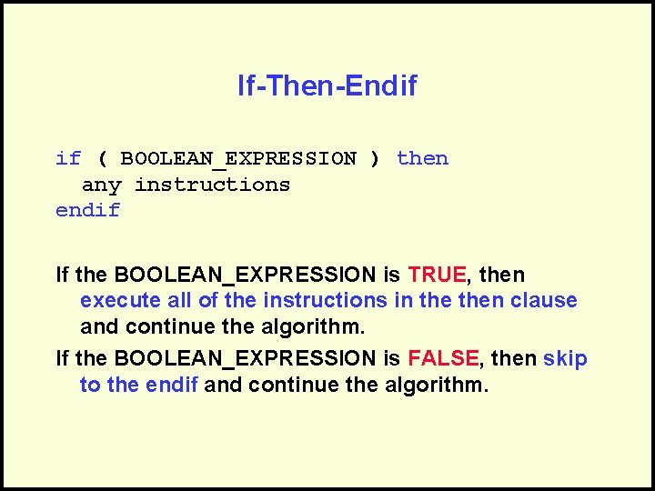 If-Then-Endif if ( BOOLEAN_EXPRESSION ) then any instructions endif If the BOOLEAN_EXPRESSION is TRUE,