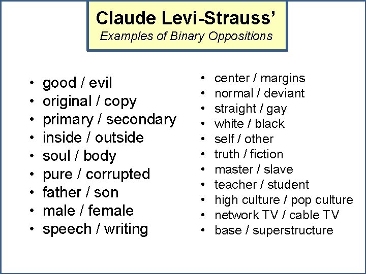 Claude Levi-Strauss’ Examples of Binary Oppositions • • • good / evil original /