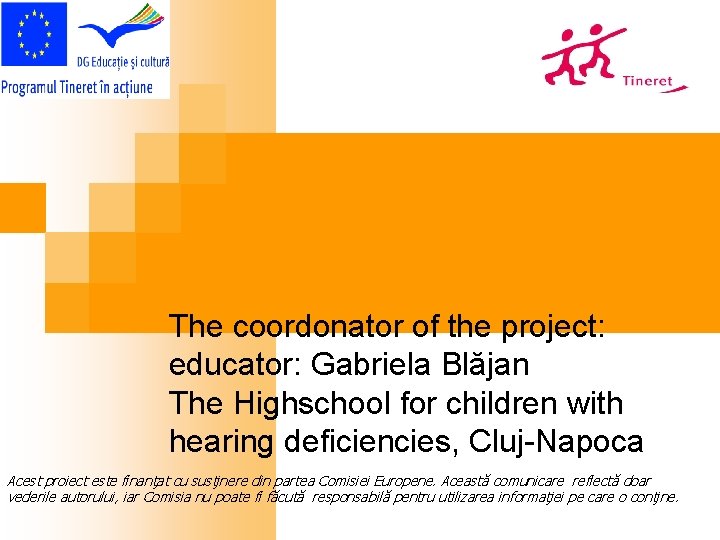 The coordonator of the project: educator: Gabriela Blăjan The Highschool for children with hearing