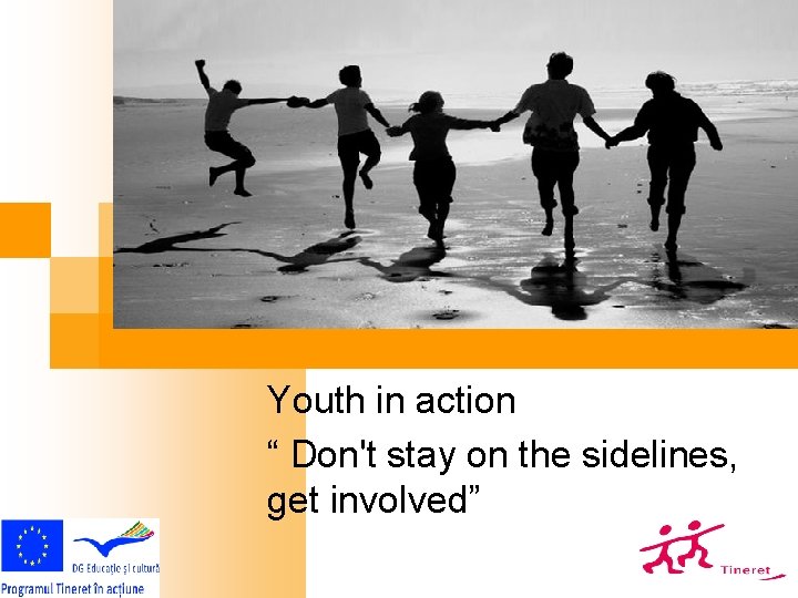 Youth in action “ Don't stay on the sidelines, get involved” 