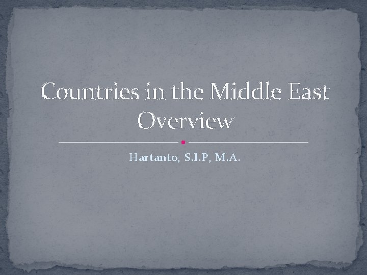 Countries in the Middle East Overview Hartanto, S. I. P, M. A. 